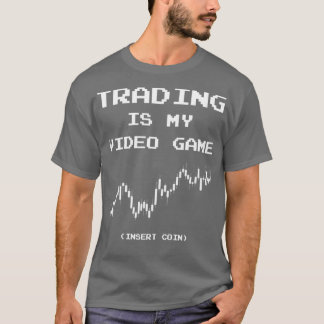 Trading Is My Video Game Insert Coin 1 T Shirt
