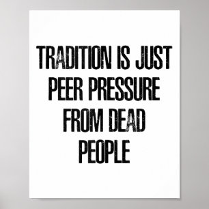 Tradition är bara grupptryck från döda människor poster