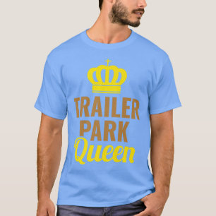 Trailer Park Queen Mobile Home Camping Lastbil2722 T Shirt