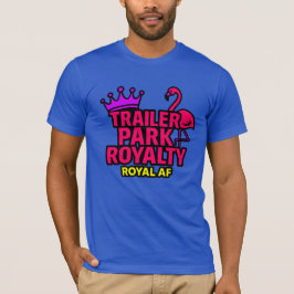 Trailer Park Royalty T Shirt