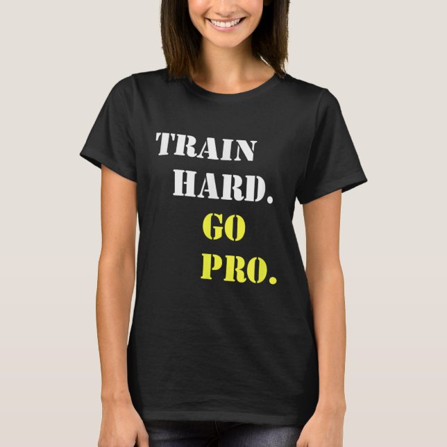 Train Hard And Go Pro - Training - Srt - Gym - Mot T Shirt (Framsida)