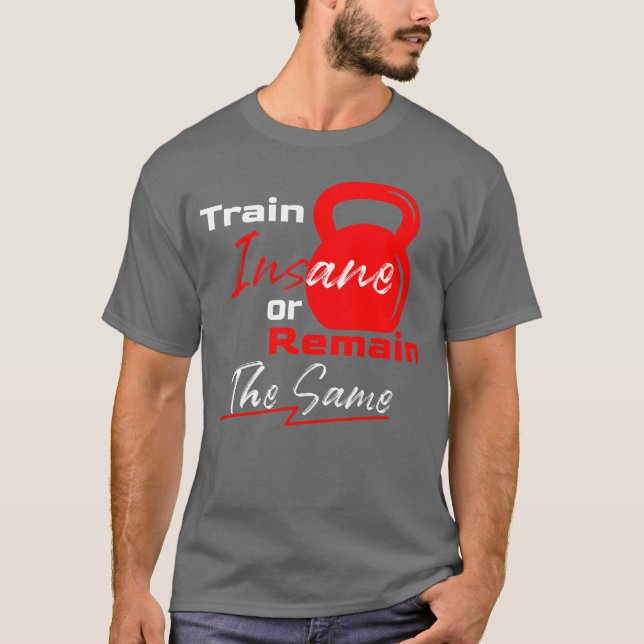 Train Insane or Remain the Same – Gym Motivation T Shirt (Framsida)
