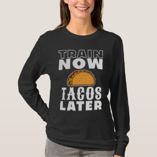 Train Now Tacos Later Workout Gym T Shirt