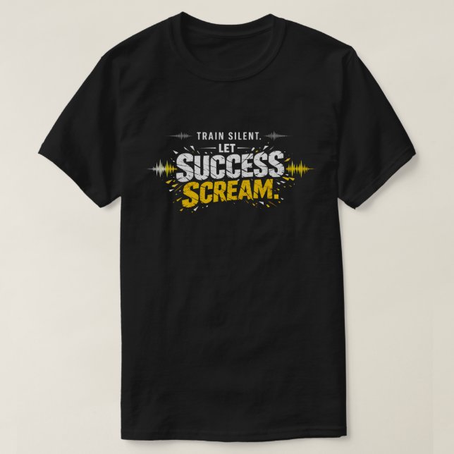 TRAIN SILENT, LET SUCCESS SCREAM – Hustle T-Shirt (Design framsida)