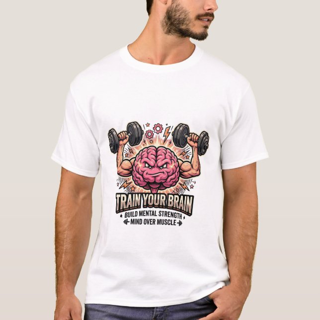 Train Your Brain Strong Muscular Mind Over Muscle T Shirt (Framsida)