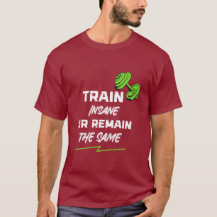 Träna galet eller förbli densamma – Gym Motivation T Shirt