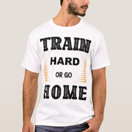 Träna hårt eller åk hem T-Shirt