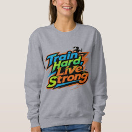 Träna hårt Lev starkt Motivations-sweatshirt | E T Shirt