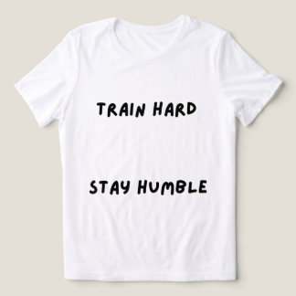 Träna hårt Var ödmjuk T-Shirt