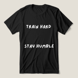 Träna hårt Var ödmjuk T-Shirt