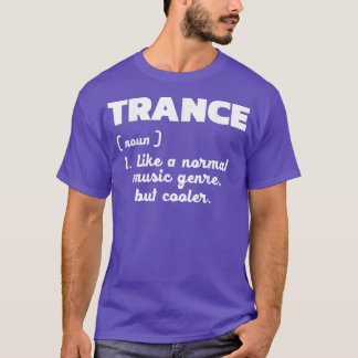 Trance - Normal music only better I Love Trance T Shirt