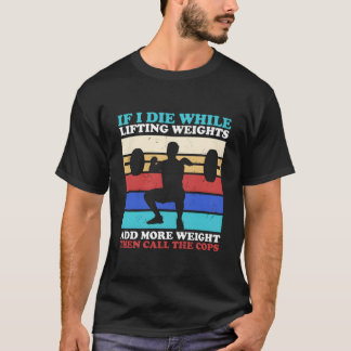Träningsgym om jag dör när jag lyfter vikter t shirt
