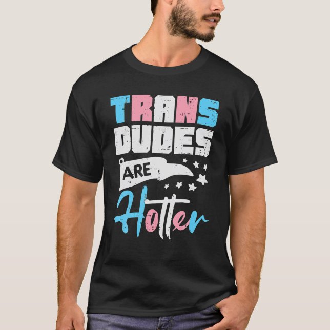 Trans Dudes Are Hotter Transgender Transsexual Pri T Shirt (Framsida)