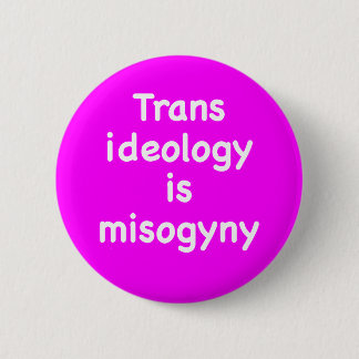 Trans ideology is misogyny button knapp