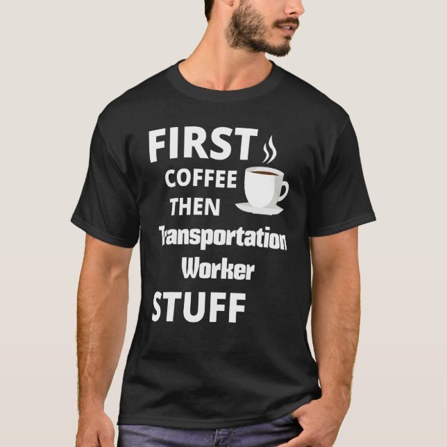 Transport-arbetares första kaffe och jobb Saker T Shirt (Framsida)