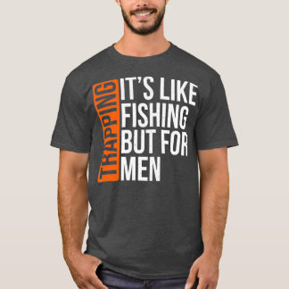 Trapping Its Like Fishing But for Men Funny Gift T Shirt