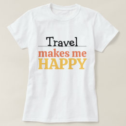 Travel Makes Me Happy Quote Vibrant Wanderlust T Shirt