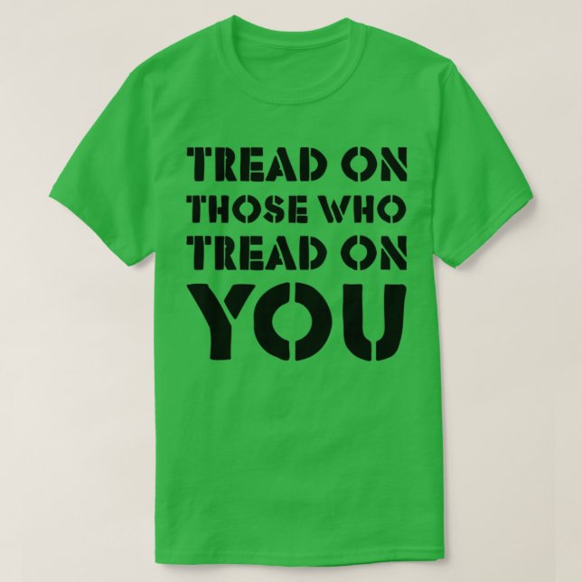 Tread On Those Who Tread On You 4 T Shirt (Design framsida)