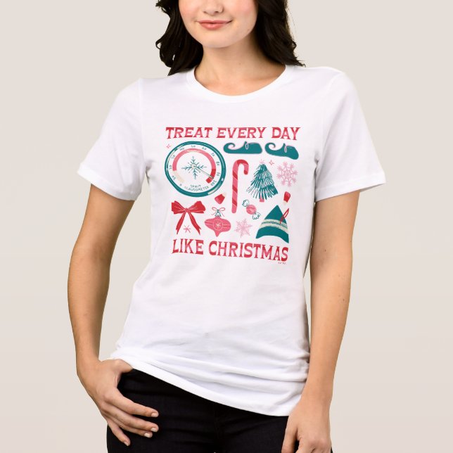 Treat Every Day Like Christmas T Shirt (Framsida)
