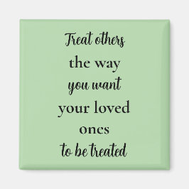 Treat Others Like Your Loved Ones Magnet
