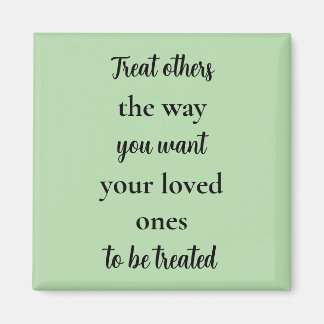 Treat Others Like Your Loved Ones Magnet