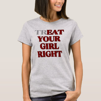 Treat Your Girl Right Slogan  T Shirt