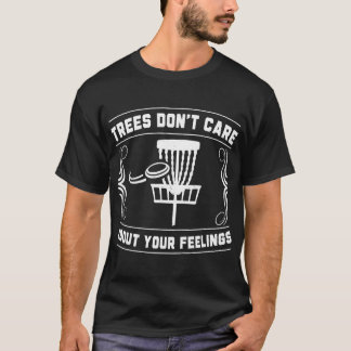 Trees Don't Care About Your Feelings Disc Golf Ske T Shirt