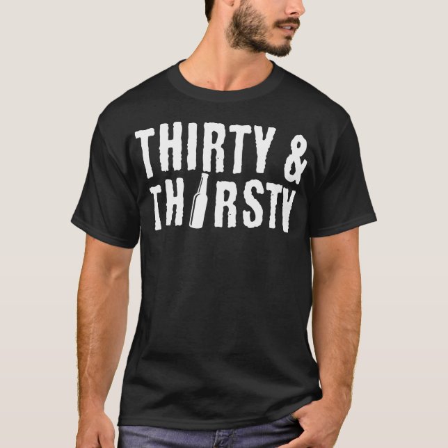 Trettio och Thirsty 30års födelsedag Gift T Shirt (Framsida)