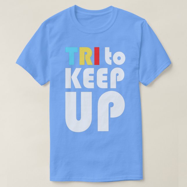 Tri to Behålla Up Triathlon Triathlete T Shirt (Design framsida)
