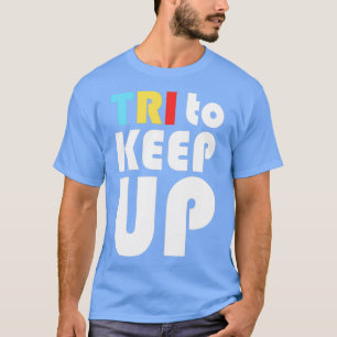 Tri to Behålla Up Triathlon Triathlete T Shirt