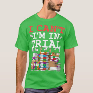 Trial Lawyer I Cant Im i Trial T Shirt