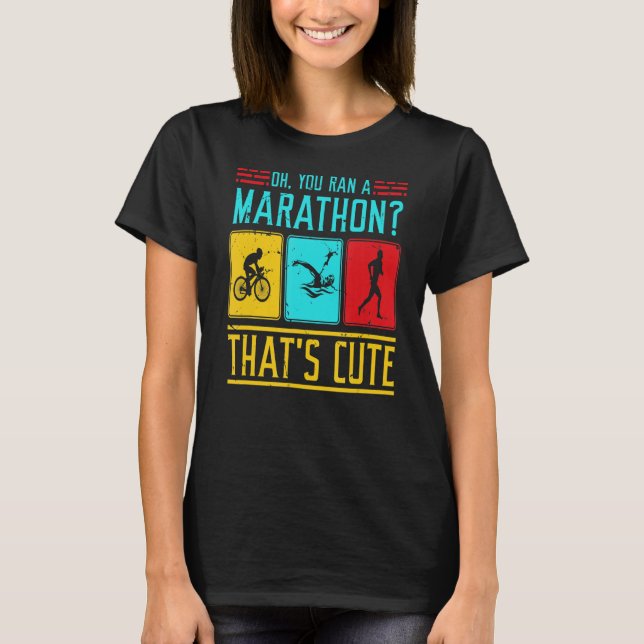 Triathlon Top you Ran A marathon Thute Cute T Shirt (Framsida)