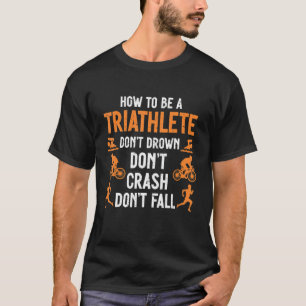 Triatlon Triathlete Triathlon Drown Don Not Cr T Shirt