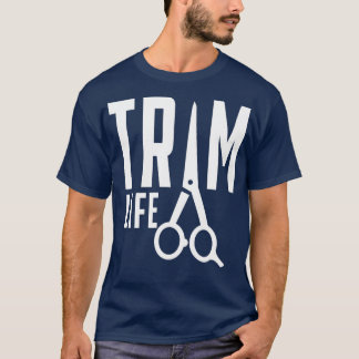 Trim Life Barber Hairdresser T Shirt