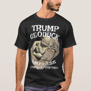Trmp Geoduck Eunuck Jesus Republikan Pissfest T Shirt