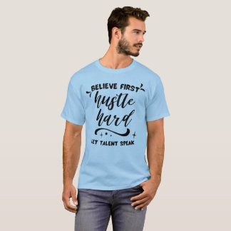Tro först, kämpa hårt, låt talangen tala t shirt