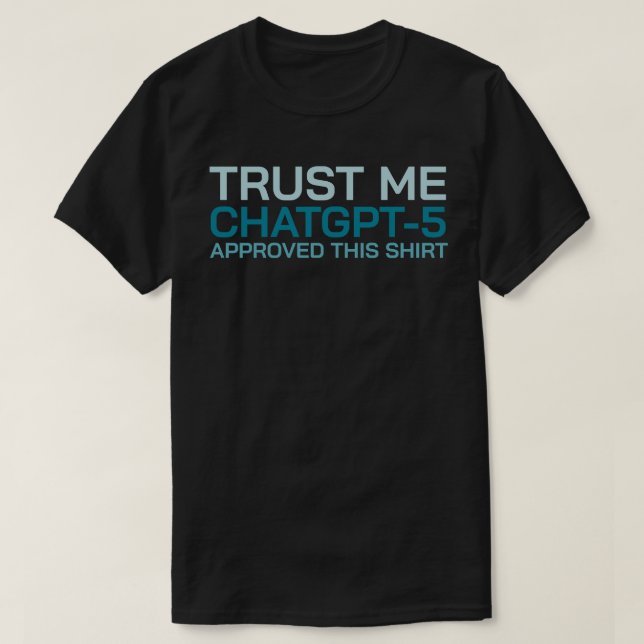 Tro mig, ChatGPT-5 godkände den här skjortan T Shirt (Design framsida)