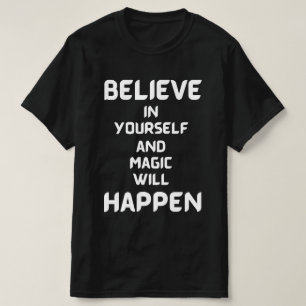 Tro på dig själv och Magic kommer att hända T Shirt