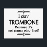 Trombone - Play Itself Funny Deco Music Vykort<br><div class="desc">En lustig stil svart och vit trombone-design som säger att jag spelar Trombone för att det inte kommer att spela själv. Du kan ändra bakgrunden färg till vad du vill genom att gå in i anpassningsavsnittet. För både vuxnor och barn!</div>