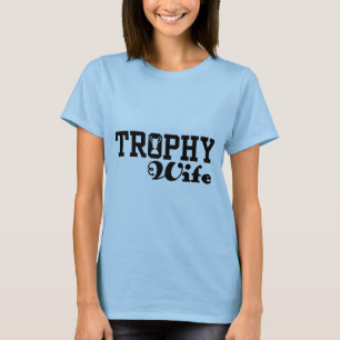 Trophy Wife T Shirt