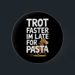 Trot snabbare Im för sent för pastaEquestrians &am Knapp<br><div class="desc">Trot snabbare Im-sent för pastahästar & häftrester</div>