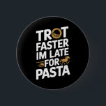 Trot snabbare Im för sent för pastaEquestrians &am Knapp<br><div class="desc">Trot snabbare Im-sent för pastahästar & häftrester</div>