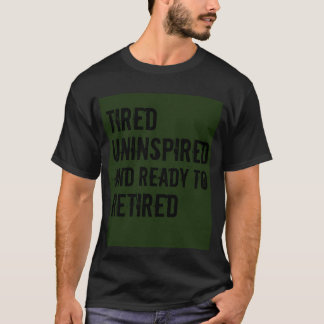 Trött oinspirerad och redo för pensionerad humor t shirt