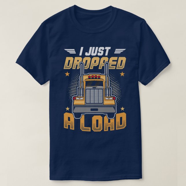 Truck Driver I Just Dropped A Load  T Shirt (Design framsida)