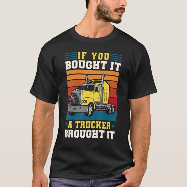 Truck Driver If You Bought It A Trucker Brought It T Shirt (Framsida)