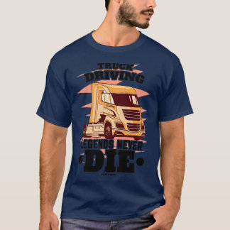 Truck Driving Legends Never Die Classic Copy T Shirt