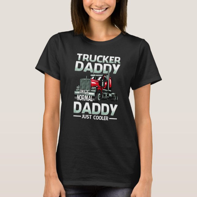 Trucker Daddy Like A Normal Daddy Just Cooler   T Shirt (Framsida)