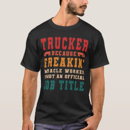 Trucker eftersom Miracle Worker inte är jobbtitel T Shirt