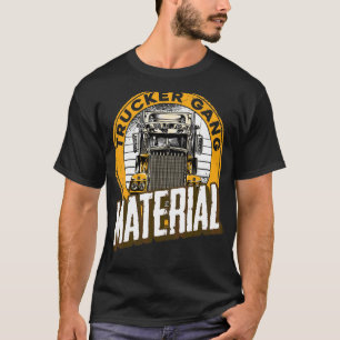 Trucker Gang Material Big Trucking Driver Trucker T Shirt