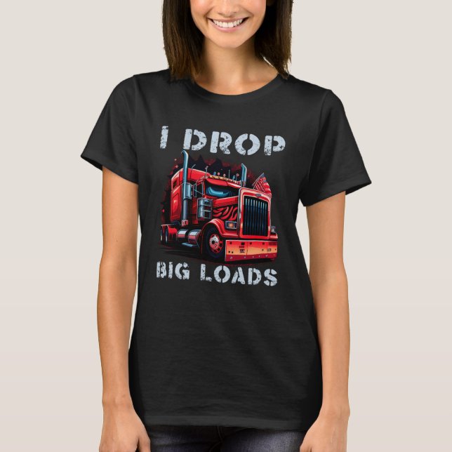 Trucker I Drop Big Loads Big Semi Trailer Truck Dr T Shirt (Framsida)